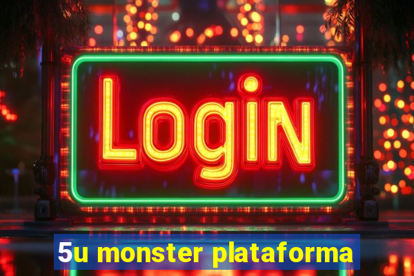 5u monster plataforma